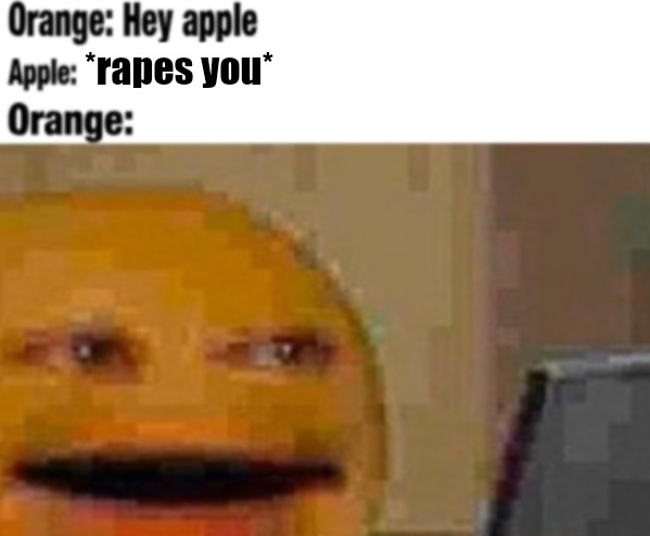 Hey apple | *rapes you* | image tagged in hey apple | made w/ Imgflip meme maker