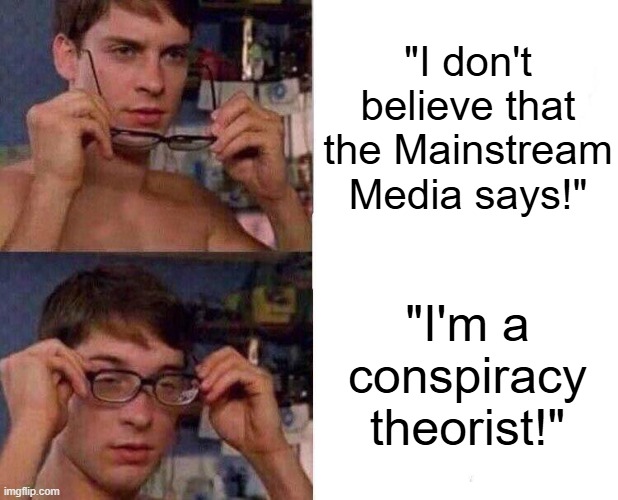 Spiderman Glasses | "I don't believe that the Mainstream Media says!"; "I'm a conspiracy theorist!" | image tagged in spiderman glasses,mainstream media,conspiracy theory,maga,misinformation | made w/ Imgflip meme maker