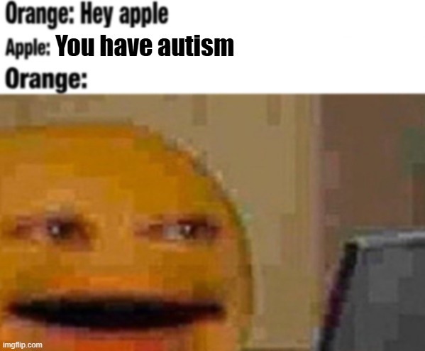 Hey apple | You have autism | made w/ Imgflip meme maker