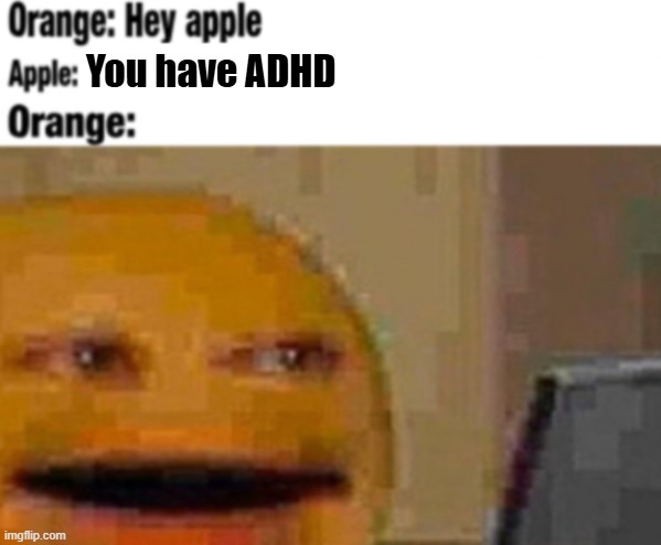 Hey apple | You have ADHD | made w/ Imgflip meme maker
