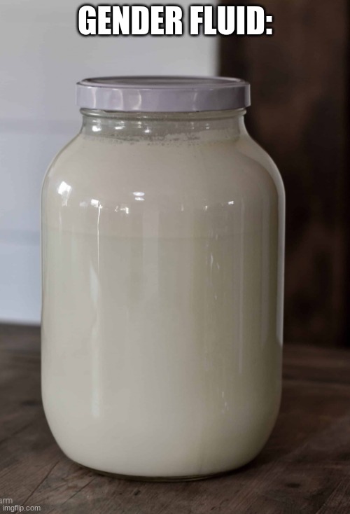 jar of "milk" | GENDER FLUID: | image tagged in jar of milk | made w/ Imgflip meme maker