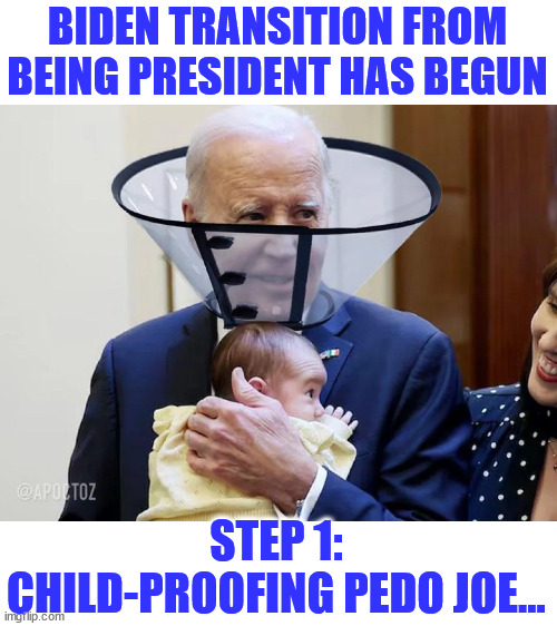 Biden transition from being president has begun | BIDEN TRANSITION FROM BEING PRESIDENT HAS BEGUN; STEP 1: CHILD-PROOFING PEDO JOE... | image tagged in bye bye,pedo joe,no longer able to use the wh for child sniffing | made w/ Imgflip meme maker