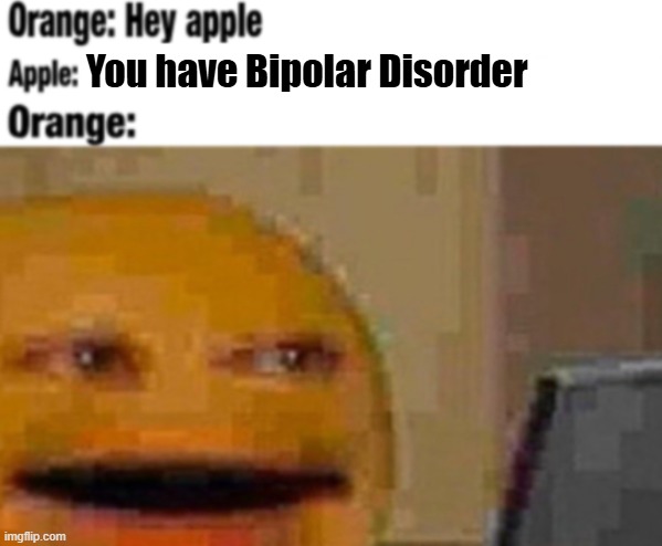 Hey apple | You have Bipolar Disorder | made w/ Imgflip meme maker