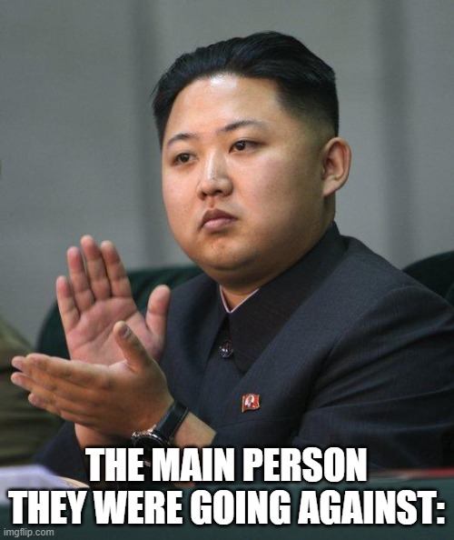 Kim Jong Un | THE MAIN PERSON THEY WERE GOING AGAINST: | image tagged in kim jong un | made w/ Imgflip meme maker