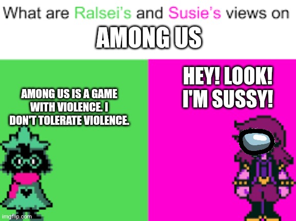 Ralsei and Susie | AMONG US; HEY! LOOK! I'M SUSSY! AMONG US IS A GAME WITH VIOLENCE. I DON'T TOLERATE VIOLENCE. | image tagged in ralsei and susie | made w/ Imgflip meme maker