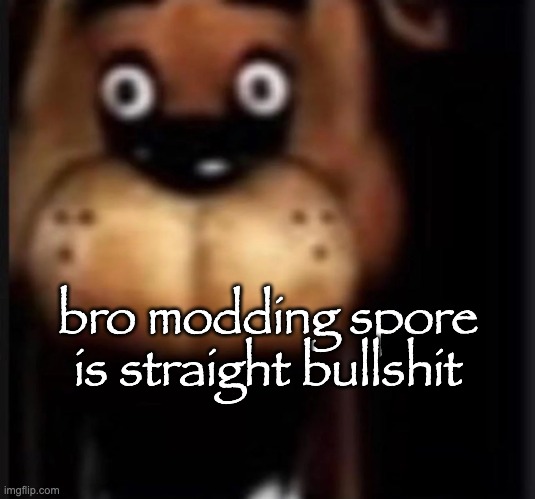 "cannot find galactic adventures" FUCK YOU MEAN YOUR FUCKING APPLICATION IS IN THE SAME FOLDER YOU DIPSHIT | bro modding spore is straight bullshit | image tagged in fred fazbar | made w/ Imgflip meme maker