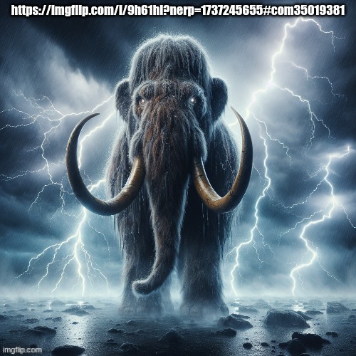 Lowtiermammoth | https://imgflip.com/i/9h61hl?nerp=1737245655#com35019381 | image tagged in lowtiermammoth | made w/ Imgflip meme maker