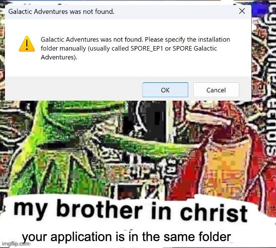this is bullshit yo | your application is in the same folder | image tagged in my brother in christ | made w/ Imgflip meme maker