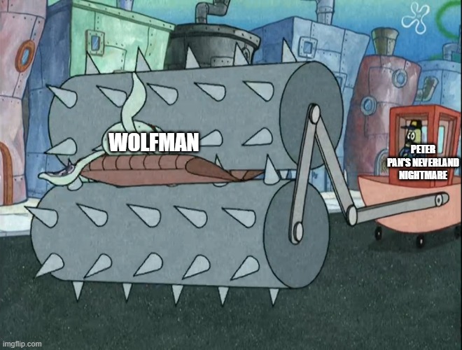 the wolf man is flopping i repeat the wolf man is flopping | WOLFMAN PETER PAN'S NEVERLAND NIGHTMARE | image tagged in squidward gets crushed by steamroller,prediction,box office bomb | made w/ Imgflip meme maker