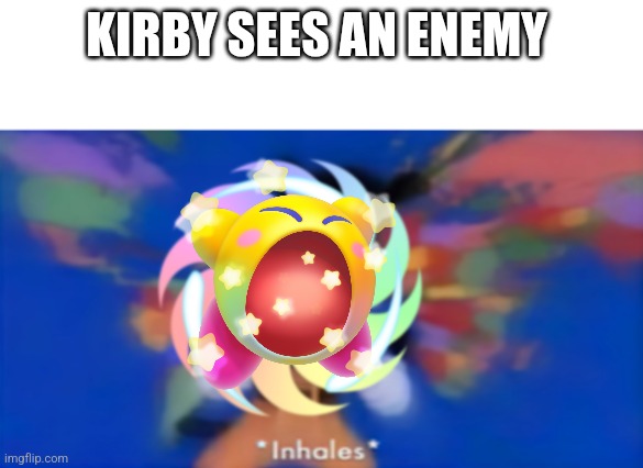 Yakko inhale | KIRBY SEES AN ENEMY | image tagged in yakko inhale | made w/ Imgflip meme maker