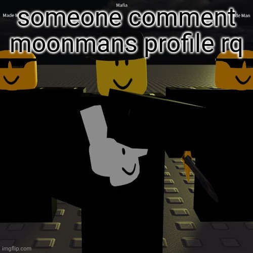 mafia | someone comment moonmans profile rq | image tagged in mafia | made w/ Imgflip meme maker