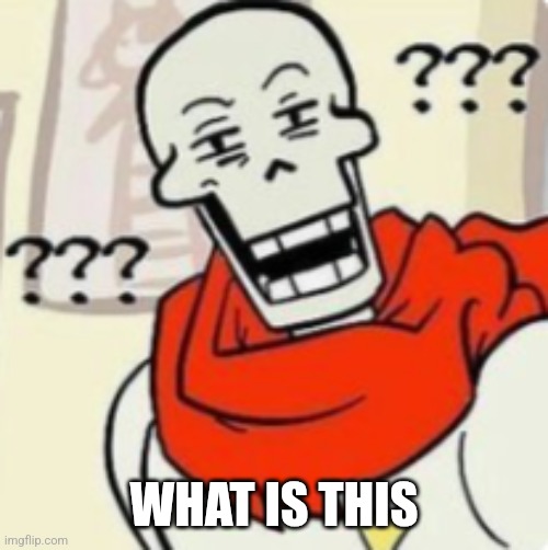 Papyrus wut | WHAT IS THIS | image tagged in papyrus wut | made w/ Imgflip meme maker