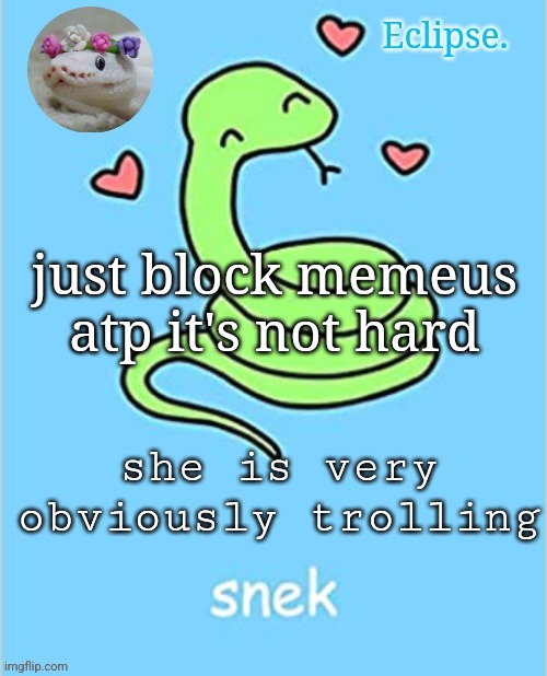 . | just block memeus atp it's not hard; she is very obviously trolling | image tagged in h | made w/ Imgflip meme maker