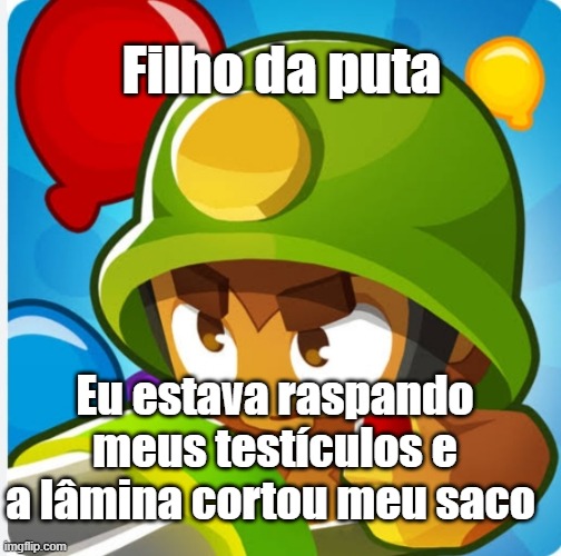 Não estou feliz com isso | Filho da puta; Eu estava raspando meus testículos e a lâmina cortou meu saco | image tagged in bloons,defesa de torre bloons 6 | made w/ Imgflip meme maker