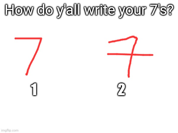 How do y'all write your 7's? 1                               2 | made w/ Imgflip meme maker