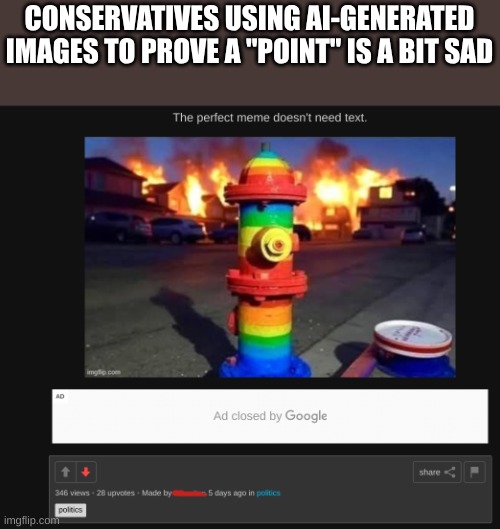 AI-generated | CONSERVATIVES USING AI-GENERATED IMAGES TO PROVE A "POINT" IS A BIT SAD | image tagged in wildfires,fire,ai generated,conservative hypocrisy,stupid people | made w/ Imgflip meme maker