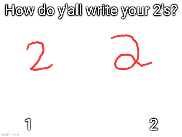 How do y'all write your 2's? 1                               2 | made w/ Imgflip meme maker