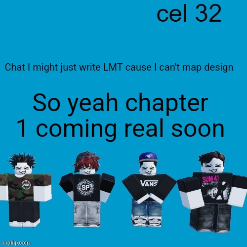 Uh yeah chill relax romance bossfights story how rare | Chat I might just write LMT cause I can't map design; So yeah chapter 1 coming real soon | image tagged in cel 32 | made w/ Imgflip meme maker