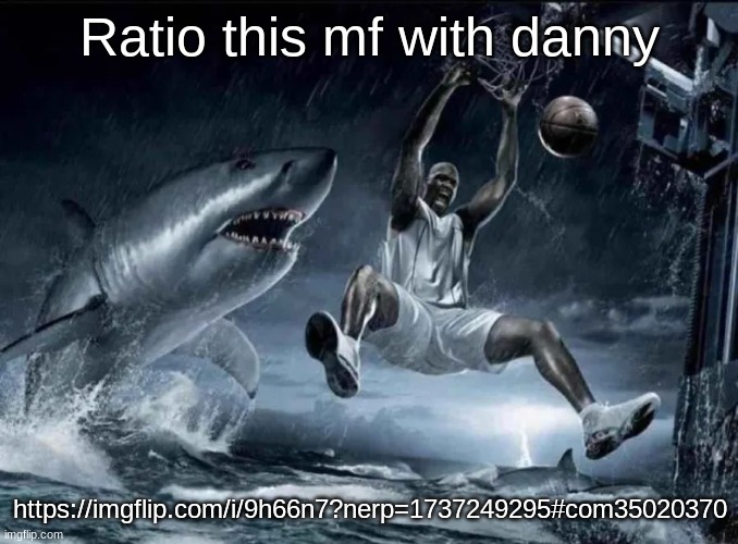 legendary slam dunk | Ratio this mf with danny; https://imgflip.com/i/9h66n7?nerp=1737249295#com35020370 | image tagged in legendary slam dunk | made w/ Imgflip meme maker