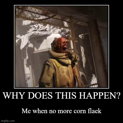 corn flaek problem | WHY DOES THIS HAPPEN? | Me when no more corn flaek | image tagged in funny,demotivationals | made w/ Imgflip demotivational maker