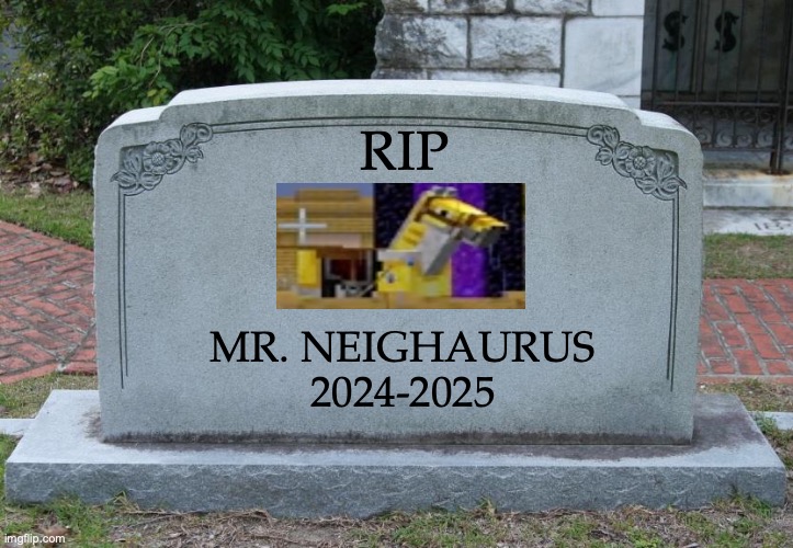 He was a--*sob*-- a great horse... | RIP; MR. NEIGHAURUS
2024-2025 | image tagged in gravestone,dantdm,minecraft,dr trayaurus,death,horse | made w/ Imgflip meme maker