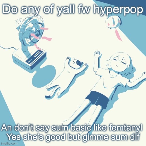 Avogado6 | Do any of yall fw hyperpop; An don’t say sum basic like femtanyl 
Yes she’s good but gimme sum dif | image tagged in avogado6 | made w/ Imgflip meme maker