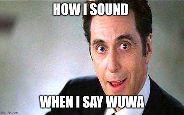 Devil's advocate | HOW I SOUND; WHEN I SAY WUWA | image tagged in devil's advocate | made w/ Imgflip meme maker