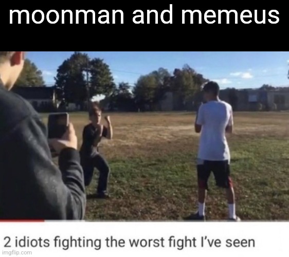 two idiots fighting | moonman and memeus | image tagged in two idiots fighting | made w/ Imgflip meme maker