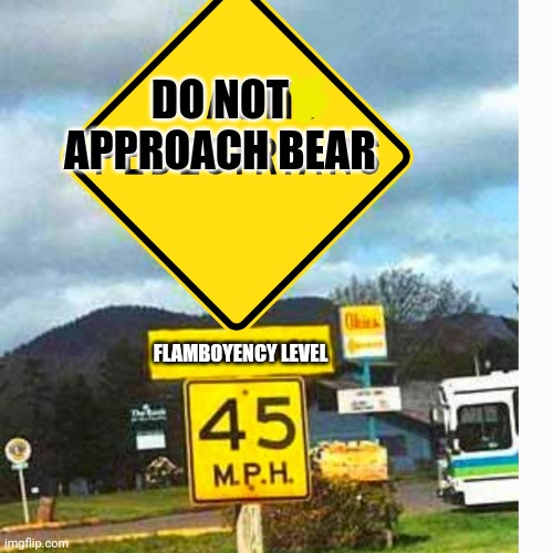 Road sign | FLAMBOYENCY LEVEL DO NOT APPROACH BEAR | image tagged in road sign | made w/ Imgflip meme maker