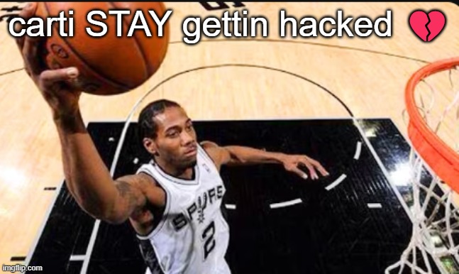 kawhi leonard | carti STAY gettin hacked 💔 | image tagged in kawhi leonard | made w/ Imgflip meme maker