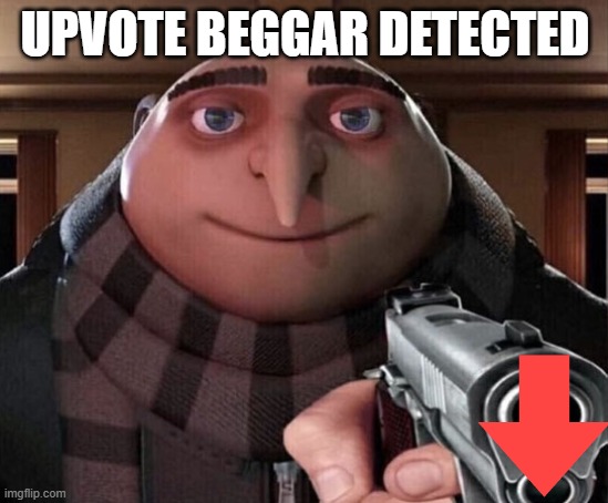 Upvote Beggar detected! | UPVOTE BEGGAR DETECTED | image tagged in gru gun,upvote beggars | made w/ Imgflip meme maker