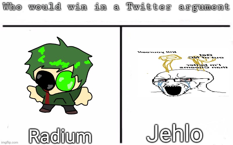 Pitting random mfs against each other | Jehlo; Radium | image tagged in pitting random mfs against each other,memes,msmg | made w/ Imgflip meme maker