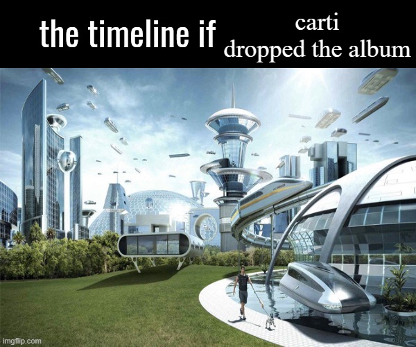 "2024, music!" - Playboy Carti | carti dropped the album | image tagged in the timeline if | made w/ Imgflip meme maker