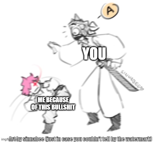 I'm going to get your shins! | YOU; ME BECAUSE OF THIS BULLSHIT | image tagged in swear word,new template,how dare you,i will send you to jesus,may god forgive you but i won't | made w/ Imgflip meme maker