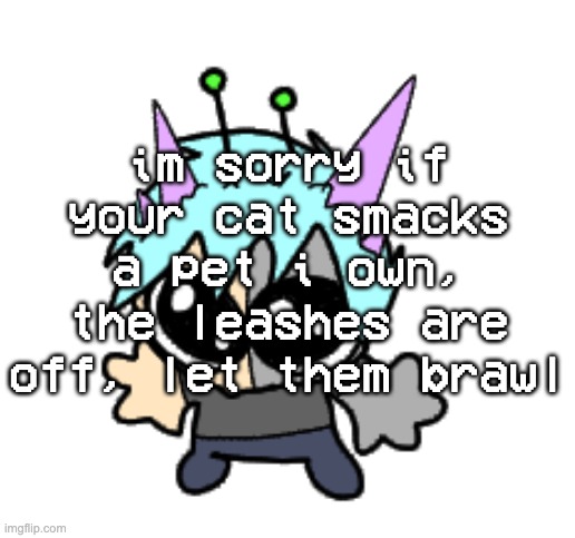 adrenaline shot but hes a silly goober | im sorry if your cat smacks a pet i own, the leashes are off, let them brawl | image tagged in adrenaline shot but hes a silly goober | made w/ Imgflip meme maker