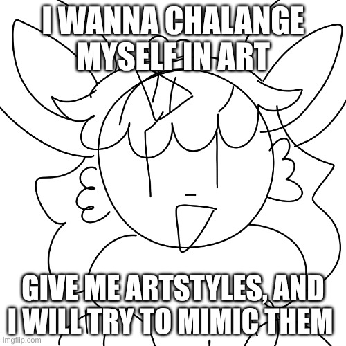 >:3 | I WANNA CHALANGE MYSELF IN ART; GIVE ME ARTSTYLES, AND I WILL TRY TO MIMIC THEM | image tagged in unicorn eevee sketch | made w/ Imgflip meme maker