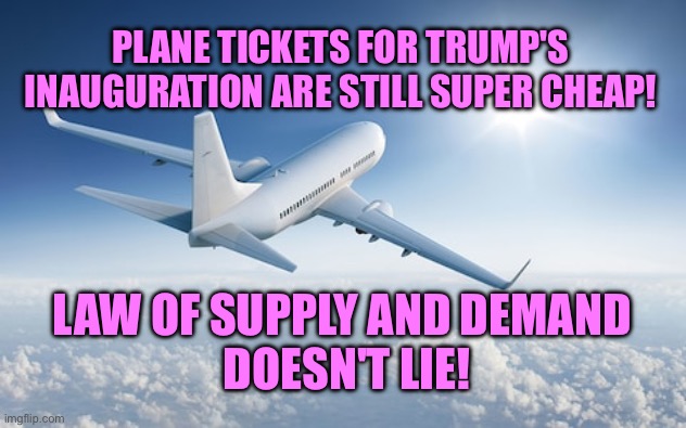 Plane tickets to Washington DC are mighty cheap this week! | PLANE TICKETS FOR TRUMP'S INAUGURATION ARE STILL SUPER CHEAP! LAW OF SUPPLY AND DEMAND 
DOESN'T LIE! | image tagged in wolverine remembers | made w/ Imgflip meme maker