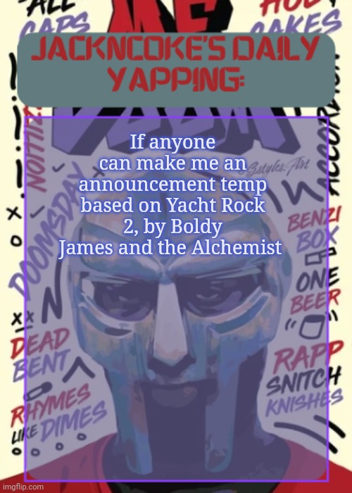 That would be pretty cool | If anyone can make me an announcement temp based on Yacht Rock 2, by Boldy James and the Alchemist | image tagged in jackncoke | made w/ Imgflip meme maker