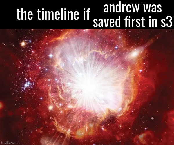 the timeline if | andrew was saved first in s3 | image tagged in the timeline if | made w/ Imgflip meme maker