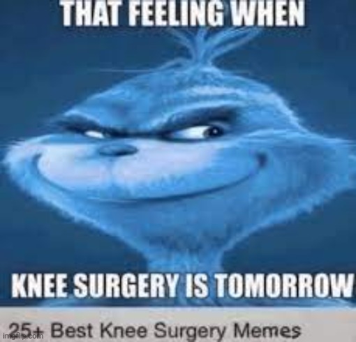 This is a knee surgery meme that needs to be spread | image tagged in that feeling when knee surgery is tomorrow | made w/ Imgflip meme maker