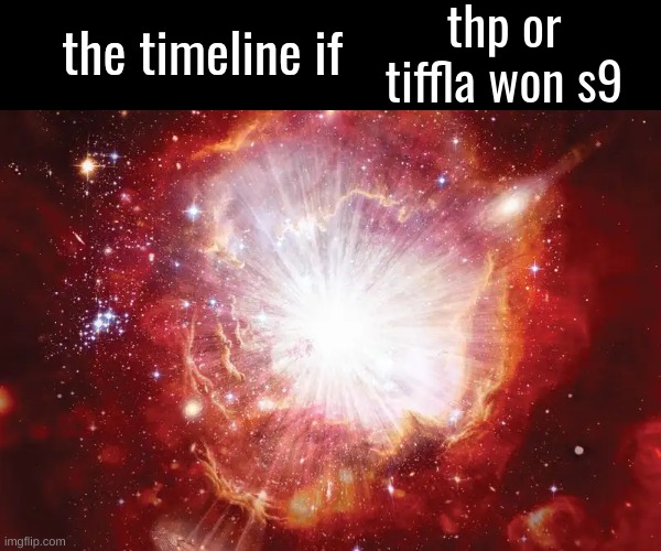 the timeline if | thp or tiffla won s9 | image tagged in the timeline if | made w/ Imgflip meme maker