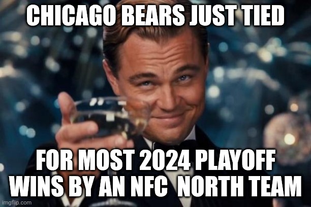 Leonardo Dicaprio Cheers | CHICAGO BEARS JUST TIED; FOR MOST 2024 PLAYOFF WINS BY AN NFC  NORTH TEAM | image tagged in memes,leonardo dicaprio cheers | made w/ Imgflip meme maker