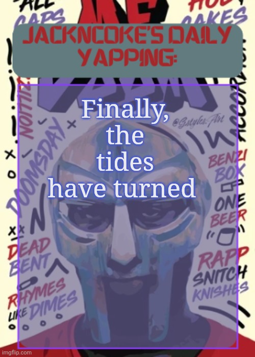 JackNCoke | Finally, the tides have turned | image tagged in jackncoke | made w/ Imgflip meme maker