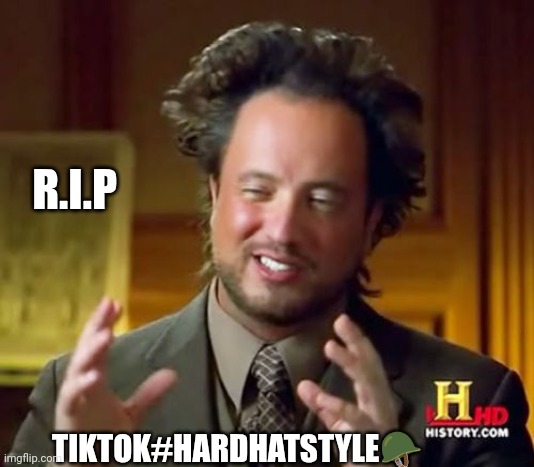 Ancient Aliens Meme | R.I.P; TIKTOK#HARDHATSTYLE🪖 | image tagged in memes,ancient aliens | made w/ Imgflip meme maker