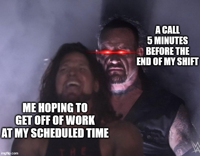 call center work be like | A CALL 5 MINUTES BEFORE THE END OF MY SHIFT; ME HOPING TO GET OFF OF WORK AT MY SCHEDULED TIME | image tagged in undertaker | made w/ Imgflip meme maker