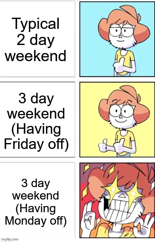 3 day weekends be like | Typical 2 day weekend; 3 day weekend (Having Friday off); 3 day weekend (Having Monday off) | image tagged in good better best | made w/ Imgflip meme maker