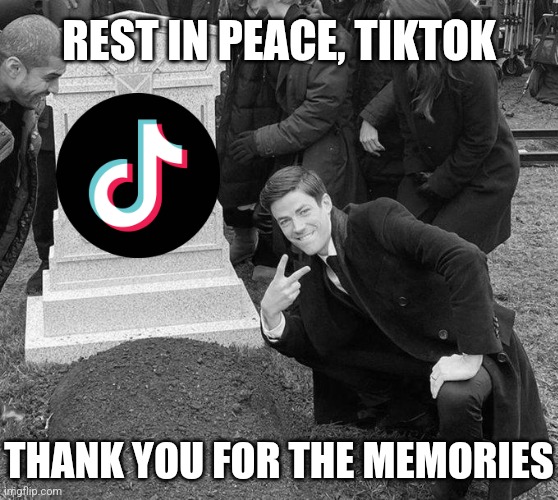 says the guy who only watched tiktok content through yt shorts | REST IN PEACE, TIKTOK; THANK YOU FOR THE MEMORIES | image tagged in funeral,memes,tiktok,rip,press f to pay respects,social media | made w/ Imgflip meme maker