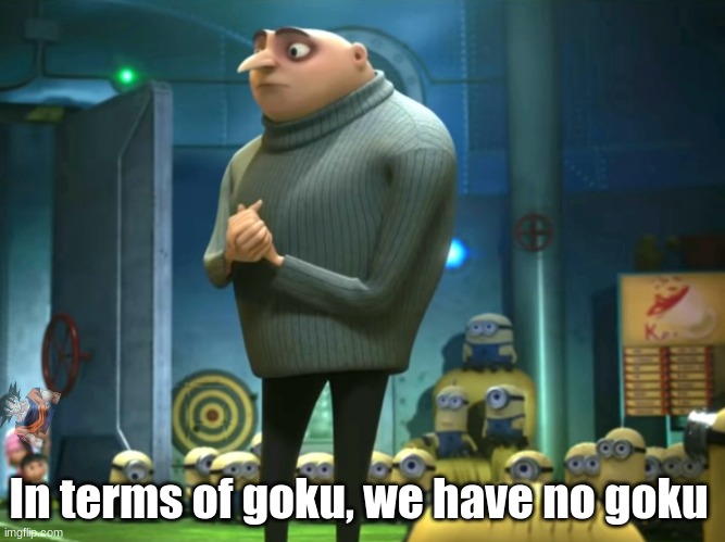 In terms of money, we have no money | In terms of goku, we have no goku | image tagged in in terms of money we have no money | made w/ Imgflip meme maker