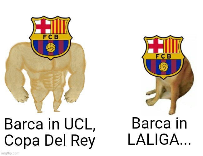 Getafe 1 vs 1 F.C. Barcelona. The Blues give Madrid a lifeline after Leganes beat Atlético. | Barca in LALIGA... Barca in UCL, Copa Del Rey | image tagged in memes,buff doge vs cheems,getafe,barcelona,laliga,sports | made w/ Imgflip meme maker