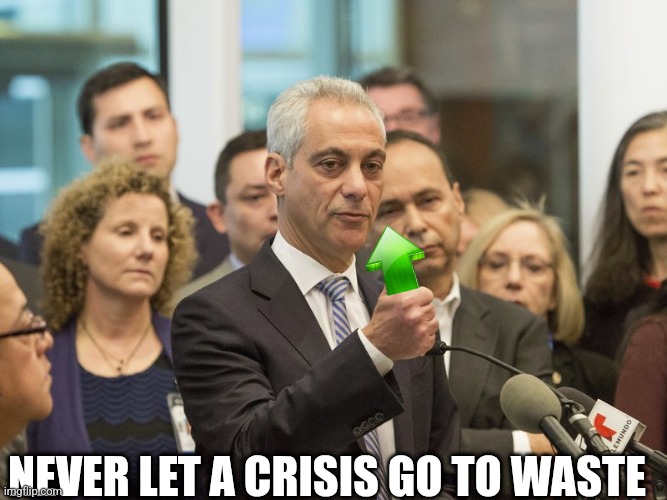 Rahm Emanuel | NEVER LET A CRISIS GO TO WASTE | image tagged in rahm emanuel | made w/ Imgflip meme maker